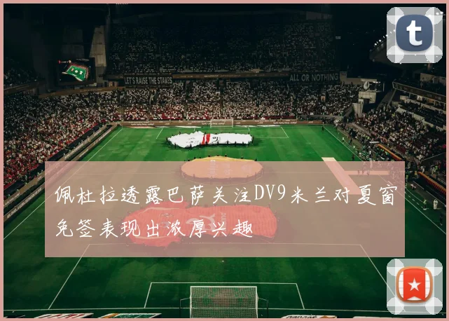 佩杜拉透露巴萨关注DV9米兰对夏窗免签表现出浓厚兴趣